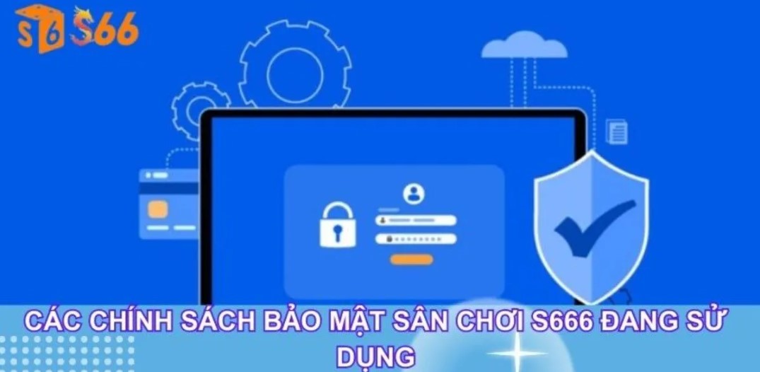 Biện pháp được ứng dụng trong chính sách bảo mật S666