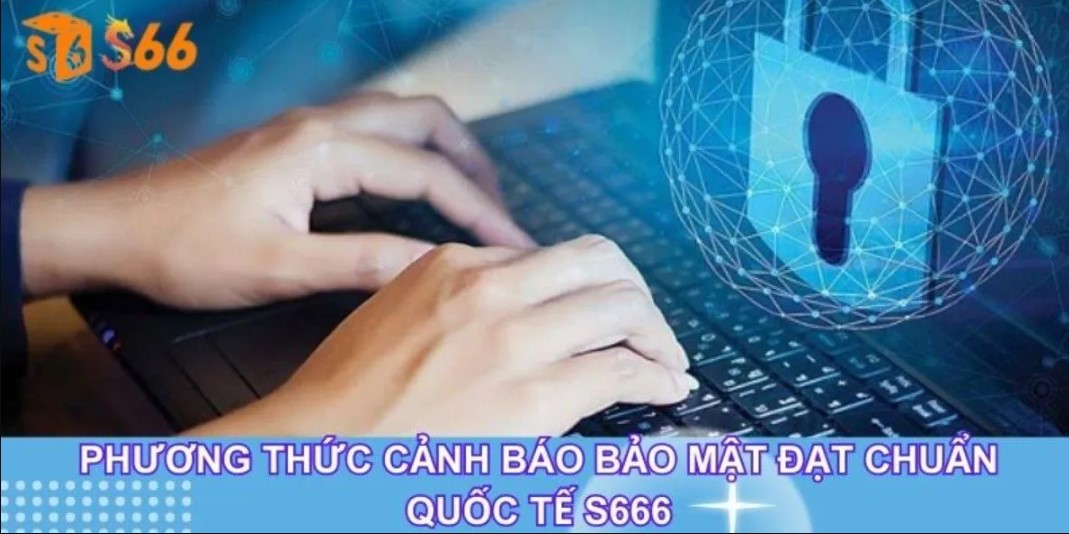 Cập nhật đầy đủ các quy tắc chính sách bảo mật S666