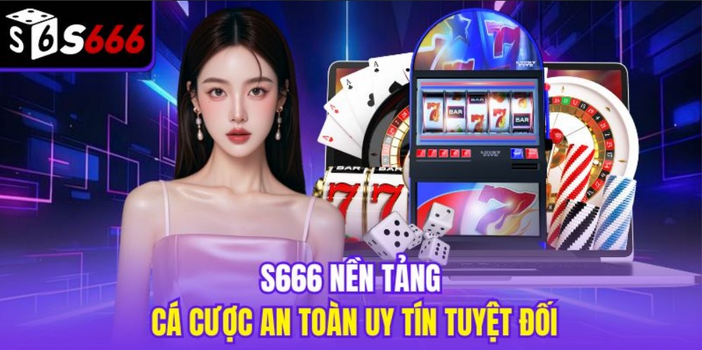 S666 nền tảng cá cược an toàn uy tín tuyệt đối